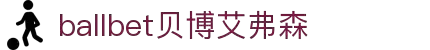 ballbet贝博艾弗森(体育科技有限公司)官方网站
